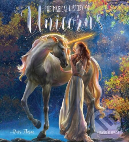 Kniha: The Magical History of Unicorns (Russ Thorne). Flame Tree Publishing, 2017