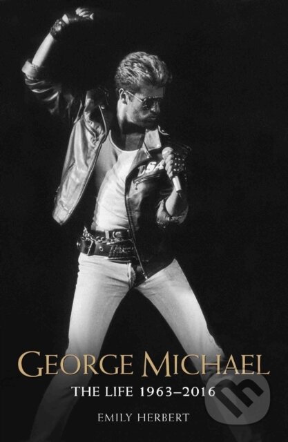 Kniha: George Michael - The Life: 1963-2016 (Emily Herbert). John Blake, 2017