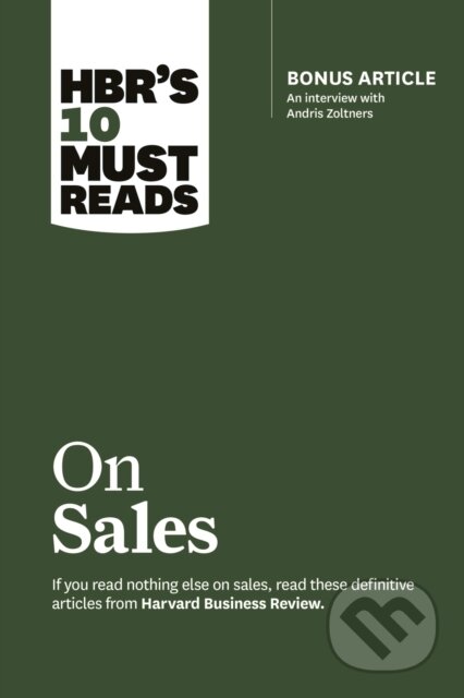 Kniha: HBR's 10 Must Reads on Sales (with bonus interview of Andris Zoltners) (HBR's 10 Must Reads) (Andris Zoltners, Philip Kotler, Manish Goyal, James C., Jr. Anderson a Harvard Business Review). Harvard Business Review Press, 2017