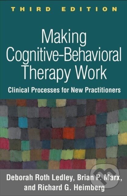 Kniha: Making Cognitive-Behavioral Therapy Work, Third Edition (Brian P. Marx, Richard G. Heimberg a Deborah Roth Ledley). Guilford Press, 2018
