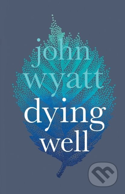 Kniha: Dying Well (John Wyatt). Inter-Varsity, 2018