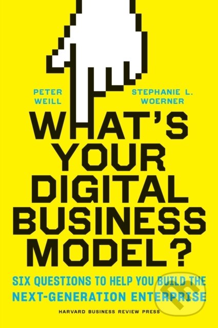 Kniha: What's Your Digital Business Model? (Peter Weill a Stephanie Woerner). Harvard Business Review Press, 2018