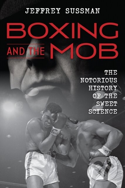 Kniha: Boxing and the Mob (Jeffrey Sussman). Rowman & Littlefield, 2019