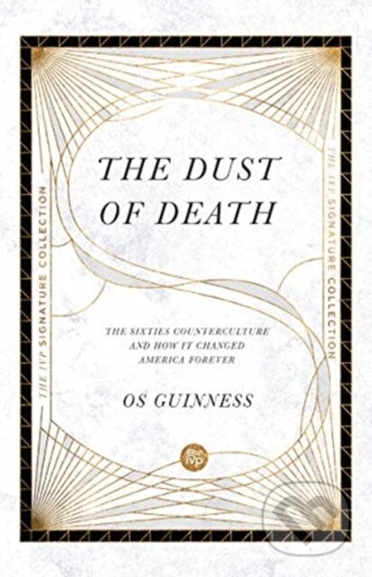 Kniha: The Dust of Death – The Sixties Counterculture and How It Changed America Forever (Os Guinness). Inter-Varsity, 2020