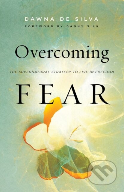 Kniha: Overcoming Fear – The Supernatural Strategy to Live in Freedom (Danny Silk a Dawna De Silva). , 2019