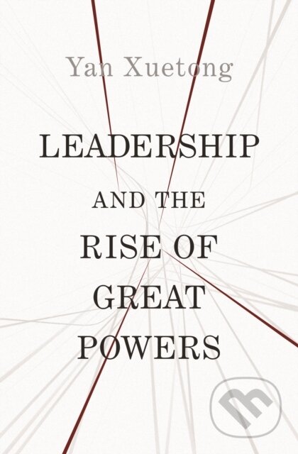 Kniha: Leadership and the Rise of Great Powers (Xuetong Yan). Princeton University Press, 2020