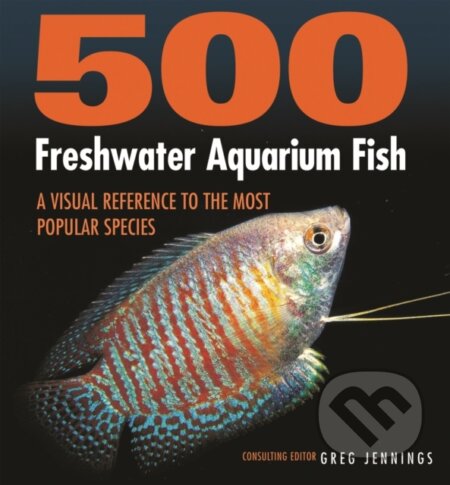 Kniha: 500 Freshwater Aquarium Fish (Greg Jennings). Firefly Books, 2018