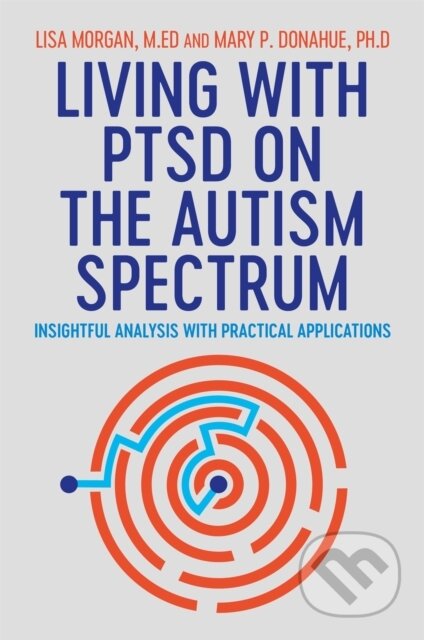Kniha: Living with PTSD on the Autism Spectrum (Lisa Morgan a Mary Donahue). Jessica Kingsley, 2020
