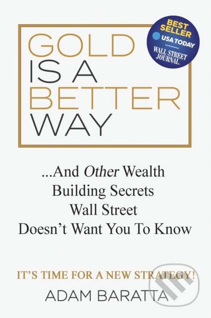 Kniha: Gold Is A Better Way (Adam Baratta). Morgan James Publishing, 2018