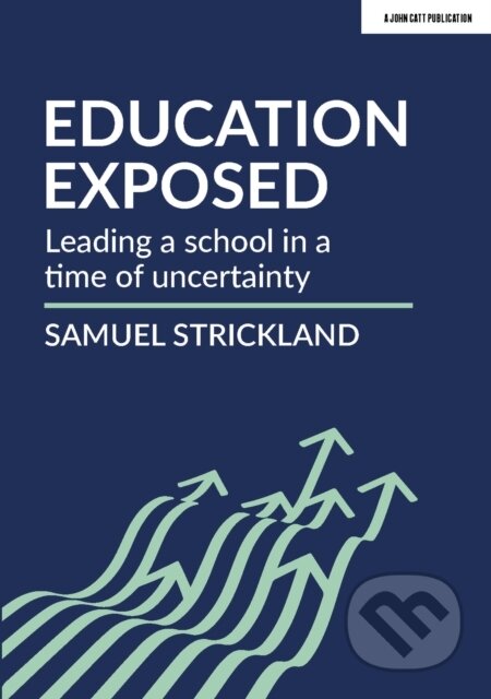 Kniha: Education Exposed (Samuel Strickland). John Catt Educational, 2020