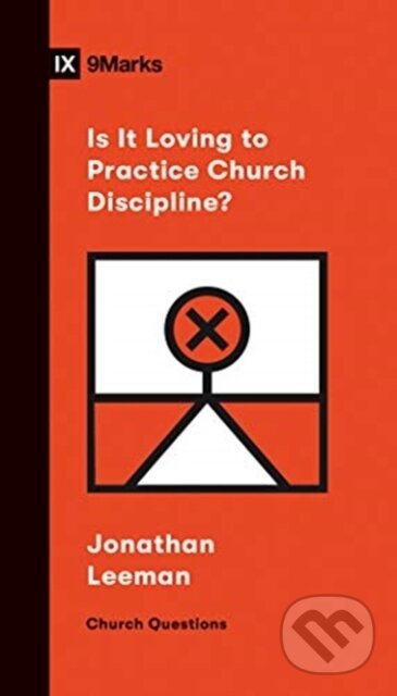 Kniha: Is It Loving to Practice Church Discipline? (Jonathan Leeman). Crossway Books, 2020