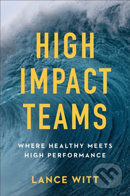 Kniha: High–Impact Teams – Where Healthy Meets High Performance (Julie Mullins, Todd Mullins a Lance Witt). Baker Books, 2018