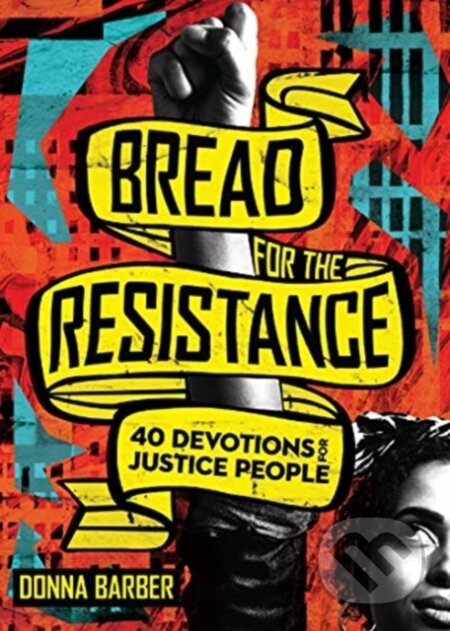 Kniha: Bread for the Resistance – Forty Devotions for Justice People (Donna Barber). Inter-Varsity, 2019