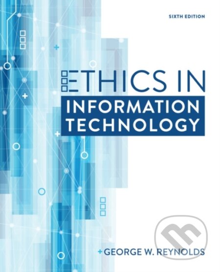 Kniha: Ethics in Information Technology (George Reynolds). , 2018