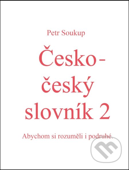 Kniha: Česko-český slovník 2: abychom si rozuměli i podruhé (Petr Soukup). , 2026