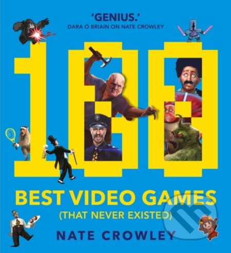 Kniha: 100 Best Video Games (That Never Existed) (Nate Crawley). Solaris, 2017