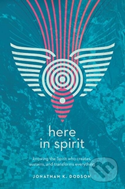 Kniha: Here in Spirit – Knowing the Spirit Who Creates, Sustains, and Transforms Everything (Jonathan K. Dodson). Inter-Varsity, 2018