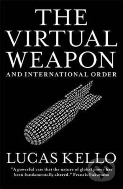 Kniha: The Virtual Weapon and International Order (Kello. Lucas). Yale University Press, 2018