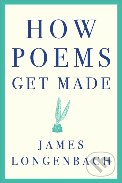 Kniha: How Poems Get Made (James Longenbach). WW Norton & Co, 2018