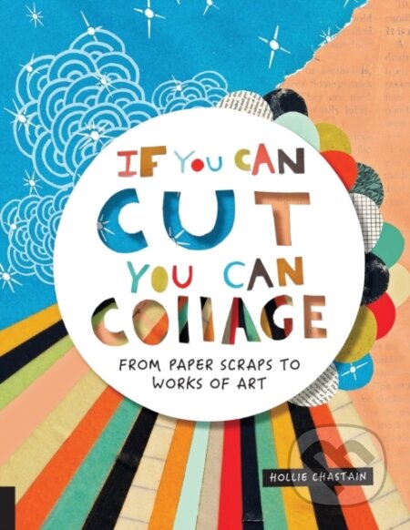 Kniha: If You Can Cut, You Can Collage (Ms. Hollie Chastain). Quarry, 2017