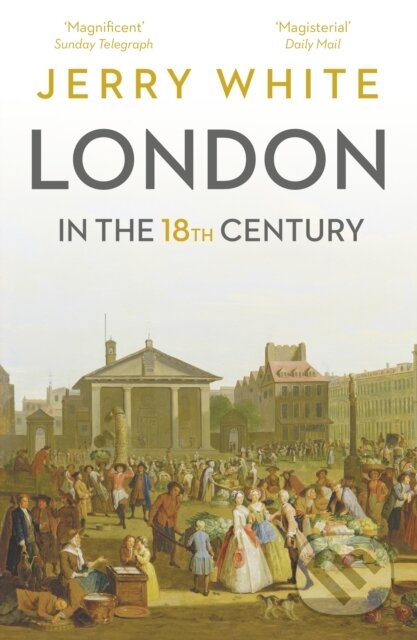 Kniha: London In The Eighteenth Century (Jerry White). Bodley Head, 2017