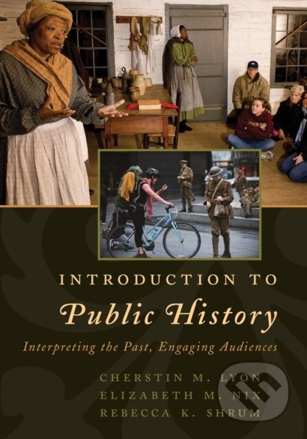Kniha: Introduction to Public History (Cherstin M. Lyon, Rebecca K. Shrum a Elizabeth M. Nix). Rowman & Littlefield, 2017