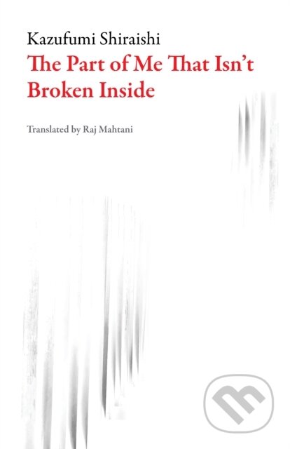 Kniha: The Part of Me That Isn't Broken Inside (Kazufumi Shiraishi). Dalkey Archive Press, 2017
