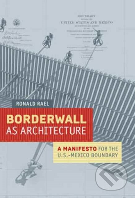 Kniha: Borderwall as Architecture (Ronald Rael). University of California Press, 2017