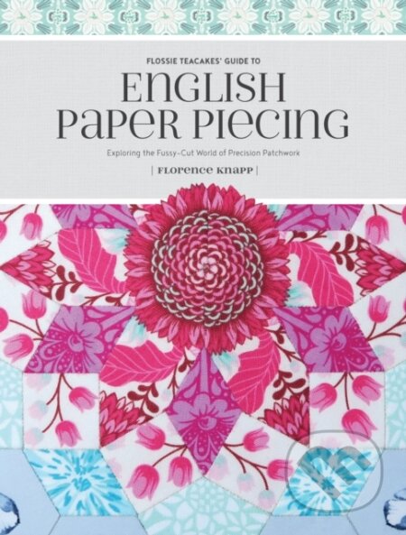 Kniha: Flossie Teacakes' Guide to English Paper Piecing (Florence Knapp). , 2018
