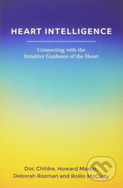 Kniha: Heart Intelligence: Connecting with the Intuitive Guidance of the Heart (Deborah Rozman, Rollin McCraty, Howard Martin a Doc Childre). , 2017