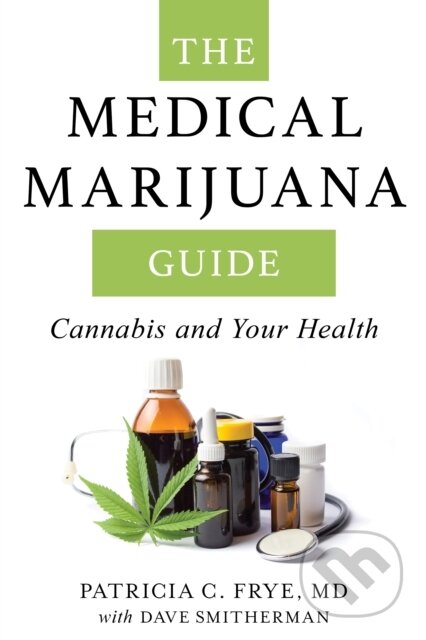 Kniha: The Medical Marijuana Guide (Patricia C. a MD Frye). Rowman & Littlefield, 2018