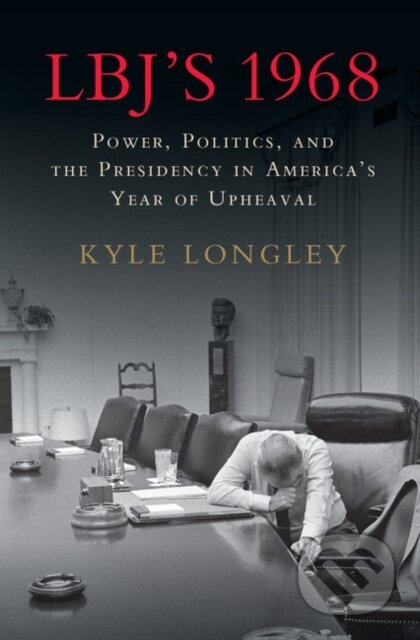 Kniha: LBJ's 1968 (Kyle Longley). Cambridge University Press, 2018