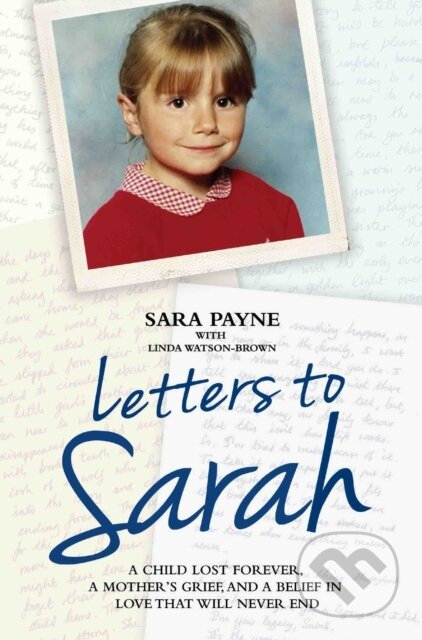 Kniha: Letters to Sarah - A Child Lost Forever, A Mother's Grief and a Love That Will Never Die (Sara Payne). John Blake, 2017