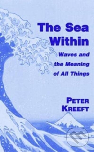 Kniha: The Sea Within – Waves and the Meaning of All Things (Peter Kreeft). St Augustine's Press, 2017