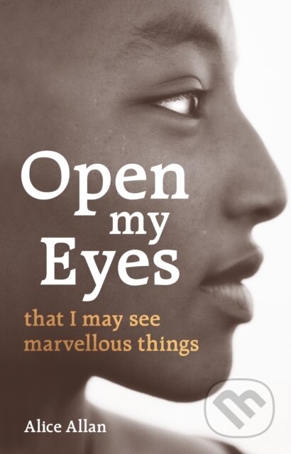 Kniha: Open My Eyes, That I May See Marvellous Things (Allan Alice). Pinter & Martin, 2017