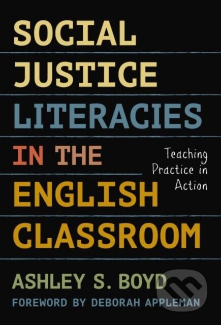 Kniha: Social Justice Literacies in the English Classroom (Ashley S. Boyd). Teachers College, 2017