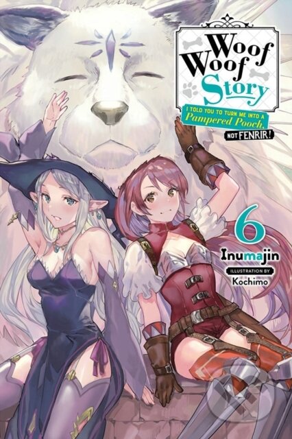 Kniha: Woof Woof Story: I Told You to Turn Me Into a Pampered Pooch, Not Fenrir!, Vol. 6 (light novel) (Kochimo Inumajin). Yen Press, 2021