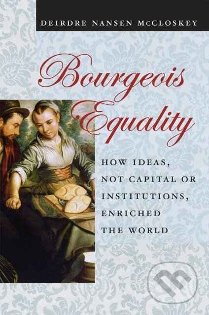 Kniha: Bourgeois Equality (Deirdre N. McCloskey). University of Chicago, 2017