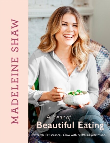 Kniha: A Year of Beautiful Eating (Madeleine Shaw). Trapeze, 2017