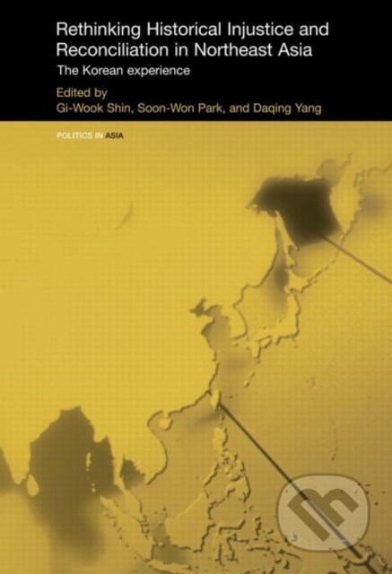 Kniha: Rethinking Historical Injustice and Reconciliation in Northeast Asia (Gi-Wook Shin). Taylor and Francis, 2008
