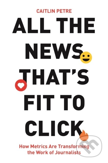 Kniha: All the News That’s Fit to Click (Caitlin Petre). Princeton University Press, 2021