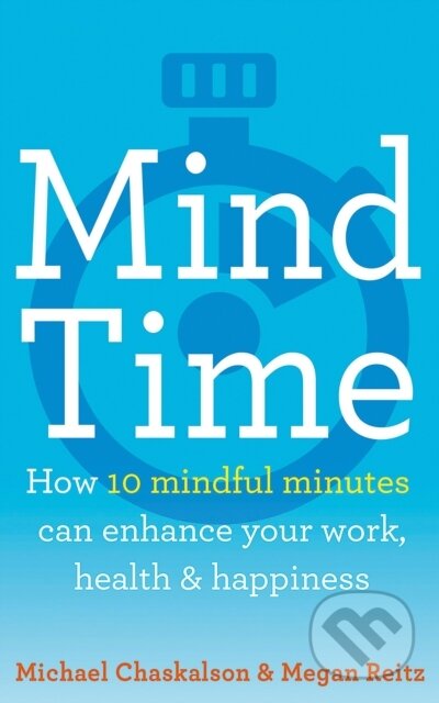 Kniha: Mind Time (Dr Megan Reitz a Michael Chaskalson). HarperCollins, 2018