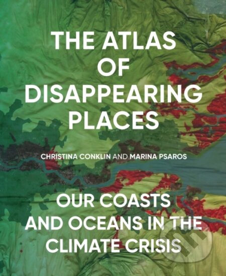 Kniha: The Atlas of Disappearing Places (Christina Conklin a Marina Psaros). The New Press, 2021