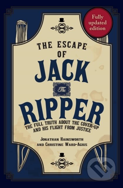 Kniha: The Escape of Jack the Ripper (Christine Ward-Agius a Jonathan Hainsworth). Amberley Publishing, 2021