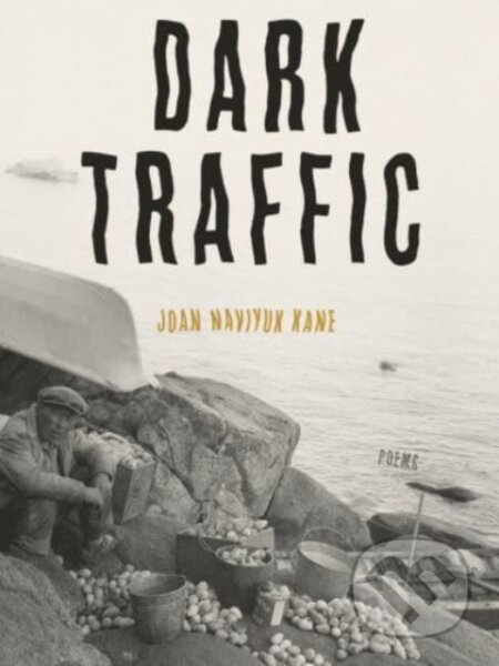Kniha: Dark Traffic (Joan Naviyuk Kane). University of Pittsburgh Press, 2021