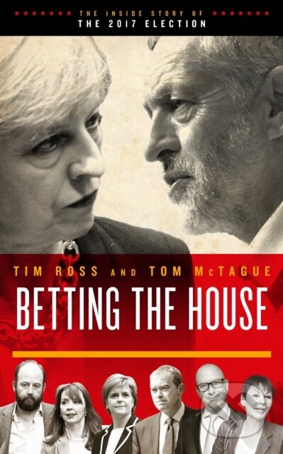 Kniha: Betting the House (Tim Ross a Tom McTague). Biteback, 2017