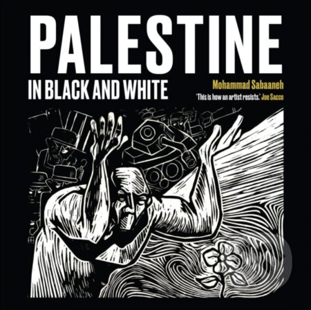 Kniha: Palestine in Black and White (Mohammad Sabaaneh). Saqi Books, 2018