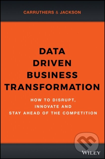 Kniha: Data Driven Business Transformation (Caroline Carruthers a Peter Jackson). John Wiley & Sons, 2019
