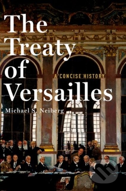 Kniha: The Treaty of Versailles: A Concise History (Michael S. Neiberg). Oxford University Press, 2017