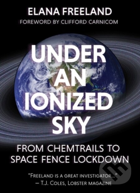 Kniha: Under an Ionized Sky.From Chemtrails to Space Fence Lockdown (Elana M Freeland). Feral House, 2018